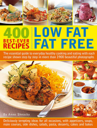 400 Low Fat Fat Free Best-ever Recipes: The Essential Guide to Everyday Healthy Cooking and Eating with Each Recipe Shown Step by Step in More Than 1900 Beautiful Photographs