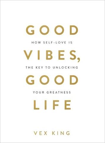 Good Vibes, Good Life: How Self-Love Is the Key to Unlocking Your Greatness: THE #1 SUNDAY TIMES BESTSELLER