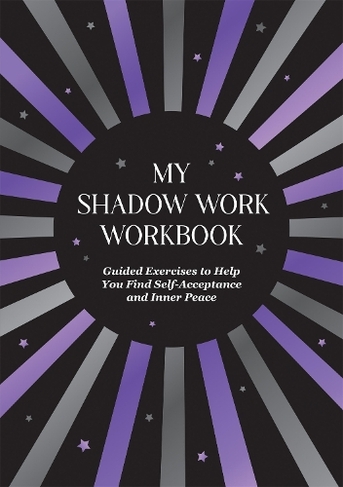 My Shadow Work Workbook: Guided Exercises to Help You Find Self-Acceptance and Inner Peace