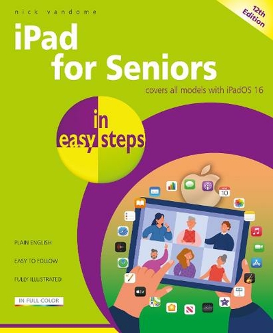 iPad for Seniors in easy steps: Covers all models with iPadOS 16 (In Easy Steps 12th edition)