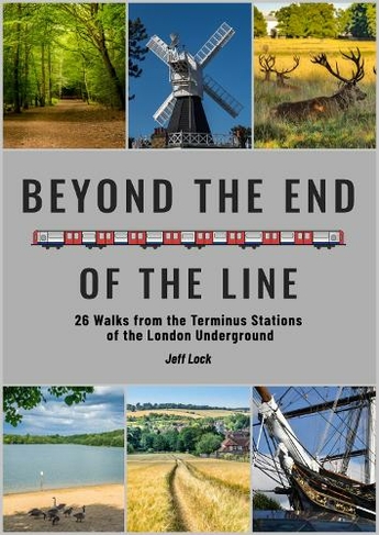 Beyond the End of the Line: 26 Walks from the Terminus Stations of the London Underground