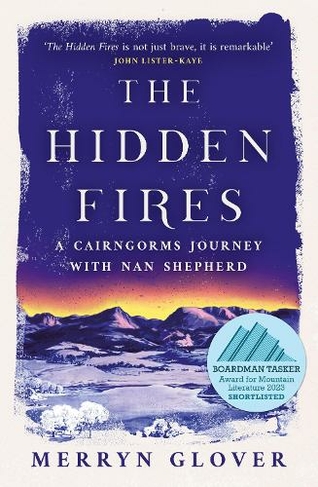 The Hidden Fires: A Cairngorms Journey with Nan Shepherd (New in Paperback)