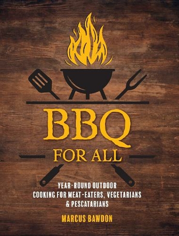 BBQ For All: Year-Round Outdoor Cooking for Meat-Eaters, Vegetarians & Pescatarians (UK edition)