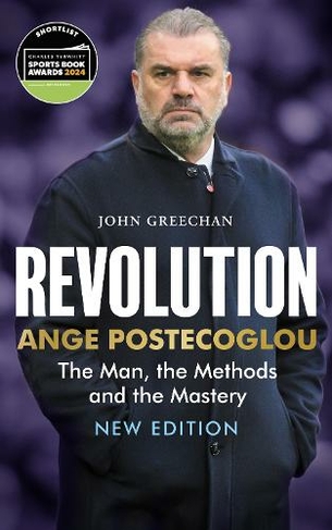 Revolution: Ange Postecoglou: The Man, the Methods and the Mastery (New Edition)