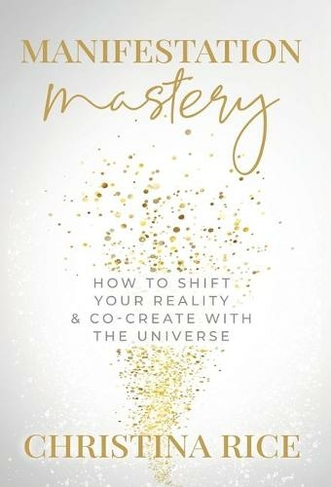 Manifestation Mastery: How to Shift Your Reality & Co-Create with the Universe?