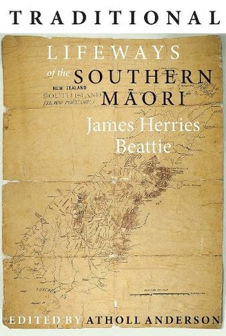 Traditional Lifeways of the Southern Maori: (New edition)