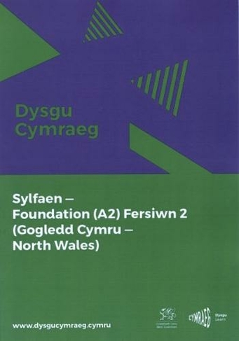 Dysgu Cymraeg: Sylfaen/Foundation (A2) - Gogledd Cymru/North Wales - Fersiwn 2