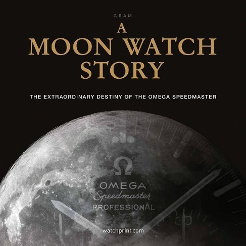 A Moon Watch Story: The Extraordinary Destiny of the Omega Speedmaster (Watch Stories Collection 3rd New edition)