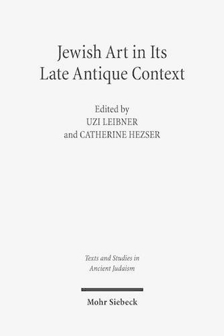 Jewish Art in Its Late Antique Context: (Texts and Studies in Ancient Judaism 163)