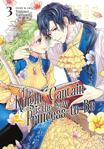 The Knight Captain is the New Princess-to-Be Vol. 3: (The Knight Captain is the New Princess-to-Be 3)